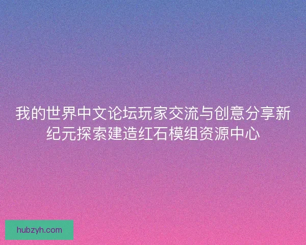 我的世界中文论坛玩家交流与创意分享新纪元探索建造红石模组资源中心